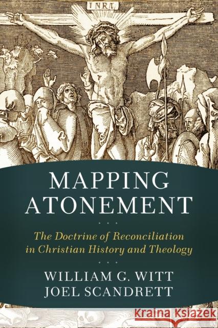 Mapping Atonement – The Doctrine of Reconciliation in Christian History and Theology Joel Scandrett 9780801030680 Baker Academic