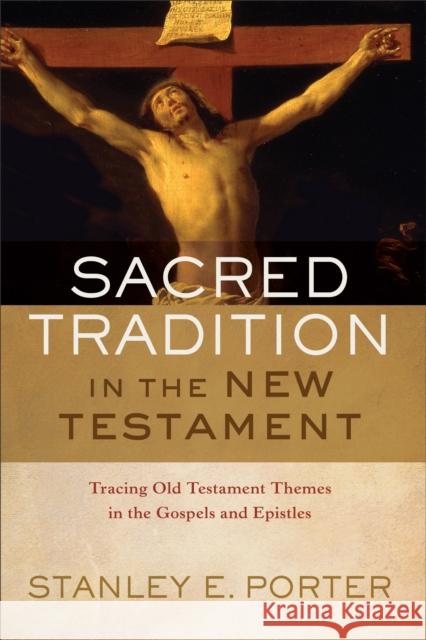 Sacred Tradition in the New Testament: Tracing Old Testament Themes in the Gospels and Epistles Stanley E. Porter 9780801030772 Baker Academic