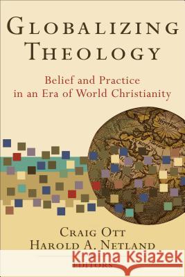 Globalizing Theology: Belief and Practice in an Era of World Christianity Craig Ott Harold A. Netland 9780801031120 Baker Academic