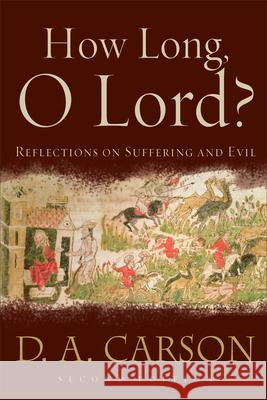 How Long, O Lord?: Reflections on Suffering and Evil D. A. Carson 9780801031250 Baker Publishing Group