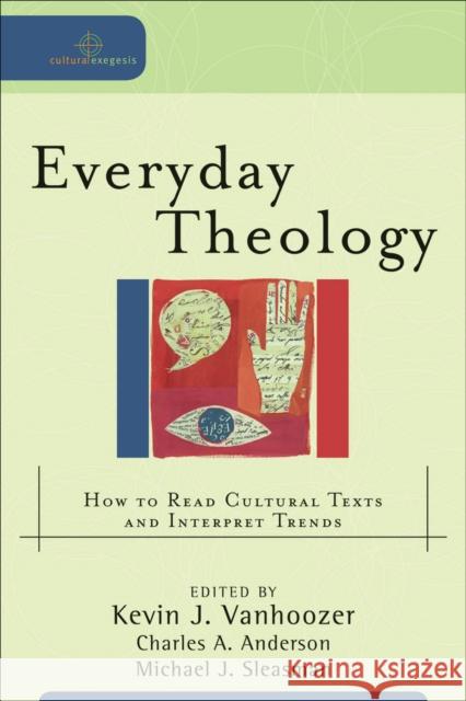 Everyday Theology – How to Read Cultural Texts and Interpret Trends Michael J. Sleasman 9780801031670 Baker Academic