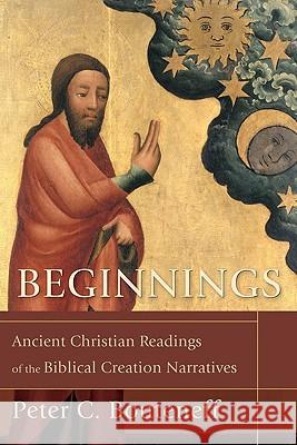 Beginnings: Ancient Christian Readings of the Biblical Creation Narratives Peter C. Bouteneff 9780801032332 Baker Academic