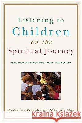 Listening to Children on the Spiritual Journey: Guidance for Those Who Teach and Nurture Catherine Stonehouse Scottie May 9780801032363