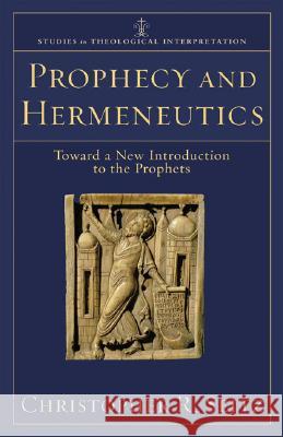 Prophecy and Hermeneutics: Toward a New Introduction to the Prophets Christopher R. Seitz 9780801032585