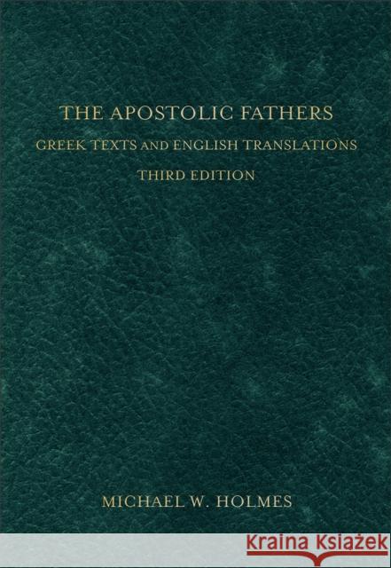 The Apostolic Fathers – Greek Texts and English Translations Michael W. Holmes 9780801034688