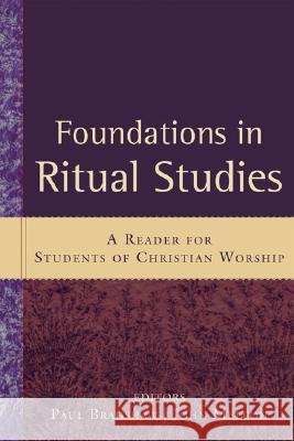 Foundations in Ritual Studies: A Reader for Students of Christian Worship Paul Bradshaw, John Melloh 9780801034992 Baker Publishing Group