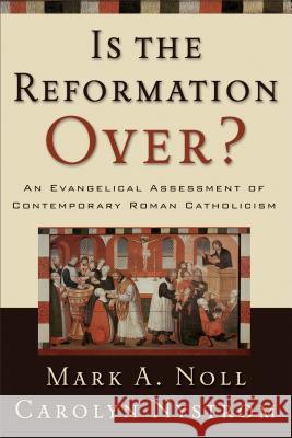 Is the Reformation Over?: An Evangelical Assessment of Contemporary Roman Catholicism Mark A. Noll, Carolyn Nystrom 9780801035753 Baker Publishing Group