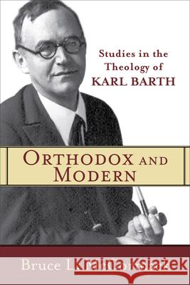 Orthodox and Modern: Studies in the Theology of Karl Barth Bruce L. McCormack 9780801035821