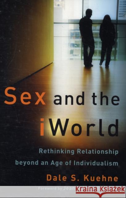 Sex and the iWorld: Rethinking Relationship Beyond an Age of Individualism Kuehne, Dale S. 9780801035876 Baker Academic
