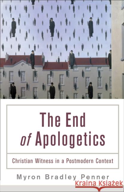 End of Apologetics: Christian Witness in a Postmodern Context Penner, Myron B. 9780801035982