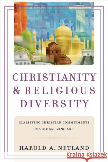 Christianity and Religious Diversity – Clarifying Christian Commitments in a Globalizing Age Harold A. Netland 9780801038570