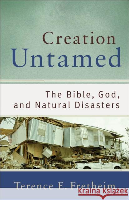 Creation Untamed: The Bible, God, and Natural Disasters Fretheim, Terence E. 9780801038938