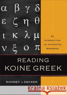 Reading Koine Greek – An Introduction and Integrated Workbook Rodney J. Decker 9780801039287 Baker Publishing Group