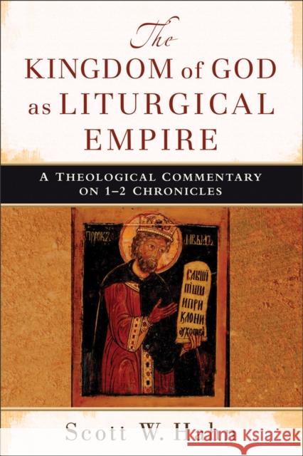 The Kingdom of God as Liturgical Empire: A Theological Commentary on 1-2 Chronicles Scott W. Hahn 9780801039478