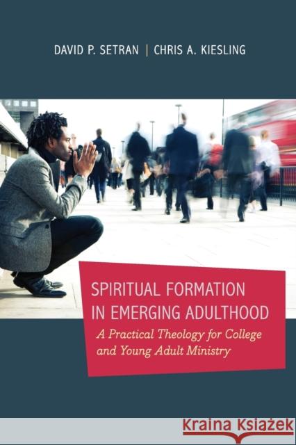 Spiritual Formation in Emerging Adulthood: A Practical Theology for College and Young Adult Ministry Kiesling, Chris A. 9780801039560 Baker Academic