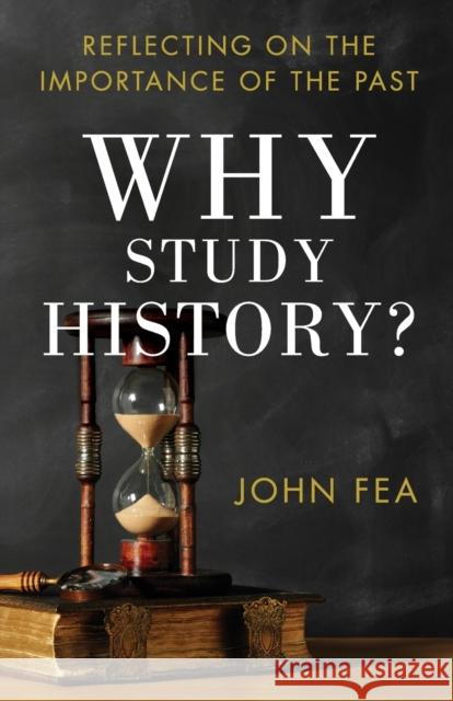 Why Study History?: Reflecting on the Importance of the Past Fea, John 9780801039652 Baker Academic