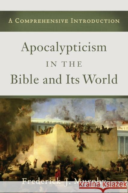 Apocalypticism in the Bible and Its World Murphy, Frederick J. 9780801039782 Baker Academic