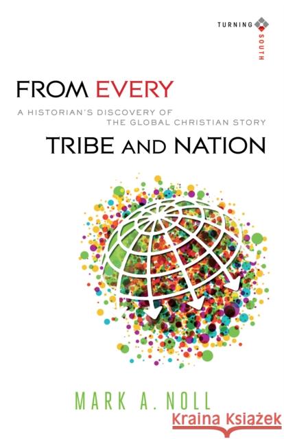 From Every Tribe and Nation: A Historian's Discovery of the Global Christian Story Noll, Mark a. 9780801039935