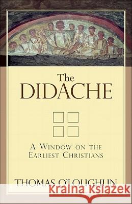 The Didache: A Window on the Earliest Christians Thomas O'Loughlin 9780801045394 Baker Academic