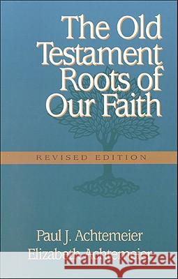 The Old Testament Roots of Our Faith Paul J Elizabeth Achtemeie Achtemeier 9780801045417