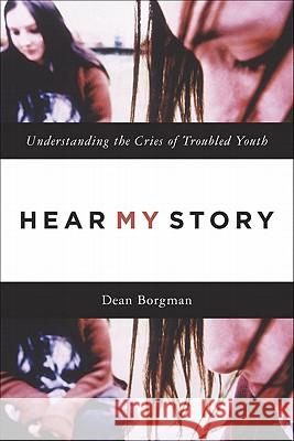 Hear My Story Understanding the Cries of Troubled Youth D Borgman 9780801045684 Baker Publishing Group