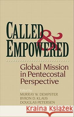 Called and Empowered: Global Mission in Pentecostal Perspective Murray W. Dempster Byron D. Klaus Douglas Petersen 9780801046056