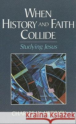 When History and Faith Collide Charles W Hedrick (University of California Santa Cruz) 9780801046544 Baker Publishing Group