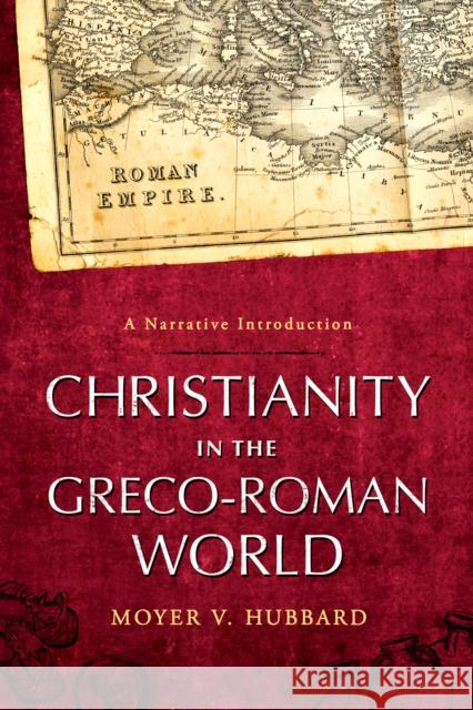 Christianity in the Greco-Roman World: A Narrative Introduction Hubbard, Moyer V. 9780801046636