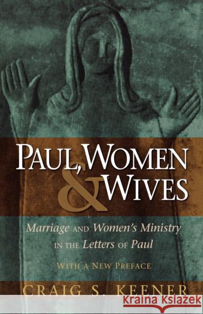 Paul, Women, & Wives: Marriage and Women's Ministry in the Letters of Paul Keener, Craig S. 9780801046766 Baker Academic