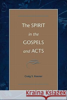 The Spirit in the Gospels and Acts: Divine Purity and Power Craig S. Keener 9780801046773 Baker Academic