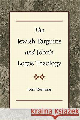 The Jewish Targums and John's Logos Theology John Ronning 9780801047596 Baker Publishing Group