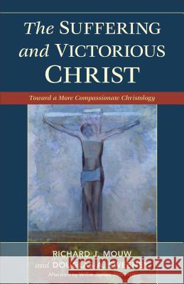 Suffering and Victorious Christ: Toward a More Compassionate Christology Richard J Mouw, Douglas a Sweeney 9780801048449 Baker Publishing Group