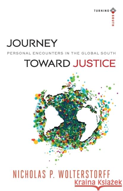 Journey Toward Justice: Personal Encounters in the Global South Wolterstorff, Nicholas P. 9780801048456