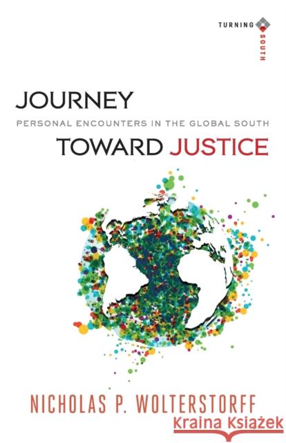 Journey Toward Justice: Personal Encounters in the Global South Wolterstorff, Nicholas P. 9780801048456 Baker Academic