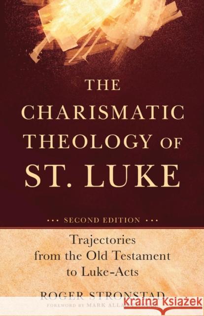 The Charismatic Theology of St. Luke – Trajectories from the Old Testament to Luke–Acts Mark Powell 9780801048586 Baker Academic