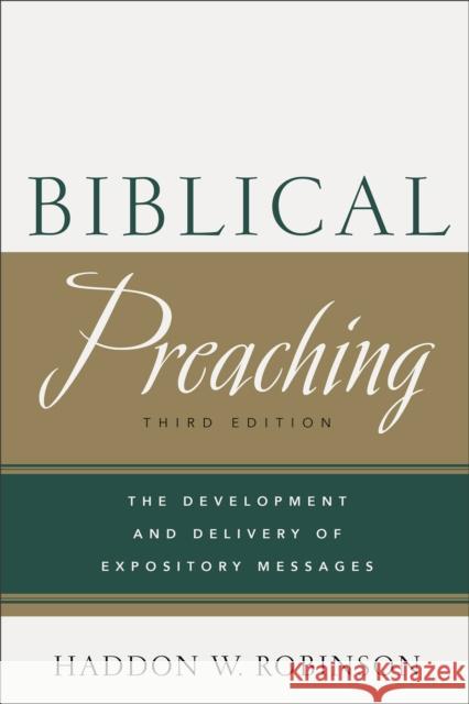 Biblical Preaching – The Development and Delivery of Expository Messages Haddon W. Robinson 9780801049125