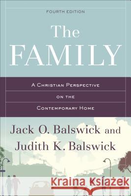 The Family: A Christian Perspective on the Contemporary Home Jack O. Balswick, Judith K. Balswick 9780801049347 Baker Publishing Group