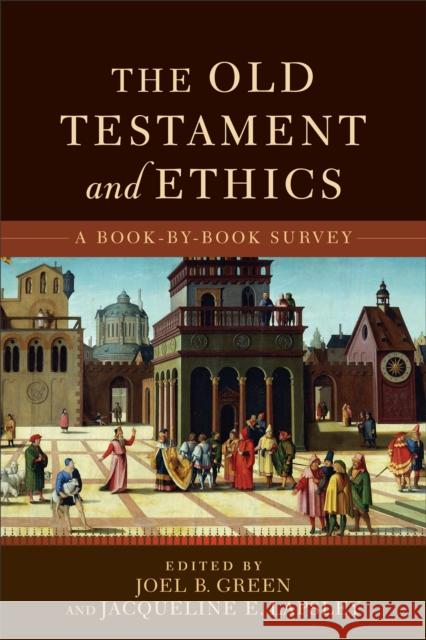 The Old Testament and Ethics: A Book-By-Book Survey Green, Joel B. 9780801049354 Baker Academic