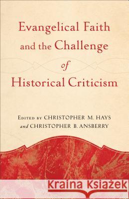 Evangelical Faith and the Challenge of Historical Criticism Christopher M. Hays Christopher B. Ansberry 9780801049385