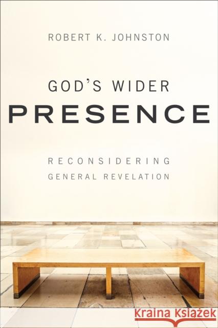 God's Wider Presence: Reconsidering General Revelation Johnston, Robert K. 9780801049453 Baker Academic