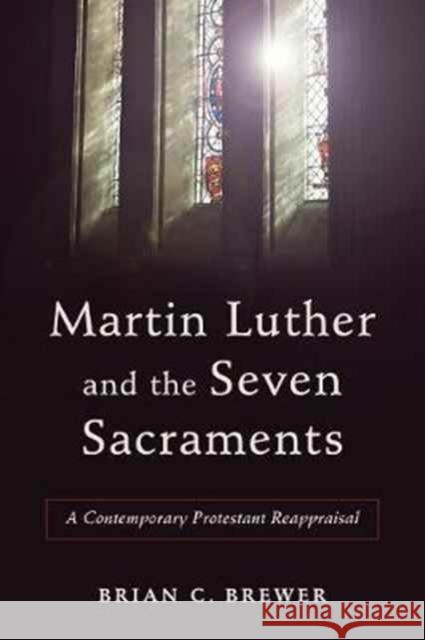Martin Luther and the Seven Sacraments Brewer, Brian C. 9780801049477 Baker Academic