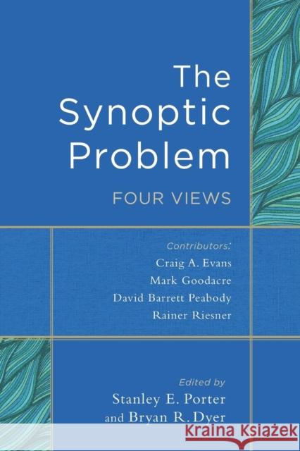 The Synoptic Problem – Four Views Bryan R. Dyer 9780801049507 Baker Academic