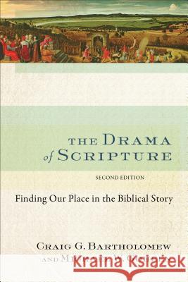 The Drama of Scripture: Finding Our Place in the Biblical Story Craig G. Bartholomew Michael W. Goheen 9780801049569 Baker Academic