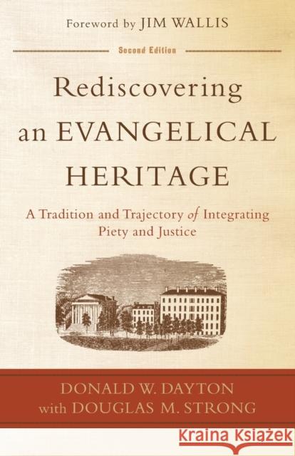 Rediscovering an Evangelical Heritage: A Tradition and Trajectory of Integrating Piety and Justice Dayton, Donald W. 9780801049613