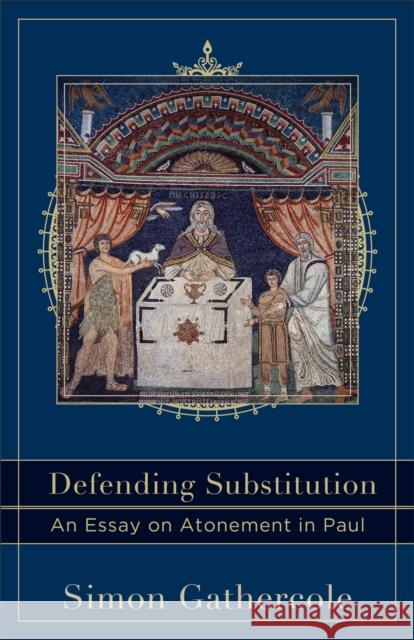 Defending Substitution: An Essay on Atonement in Paul Gathercole, Simon 9780801049774 Baker Academic