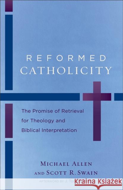 Reformed Catholicity – The Promise of Retrieval for Theology and Biblical Interpretation Billings, J. Todd 9780801049798 Baker Publishing Group