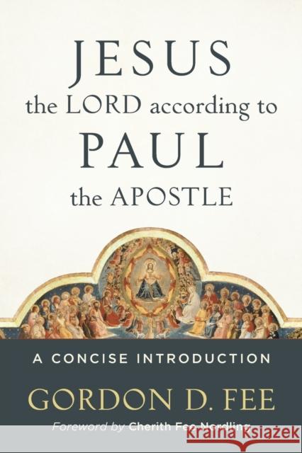 Jesus the Lord According to Paul the Apostle: A Concise Introduction Gordon D. Fee Cherith Nordling 9780801049828