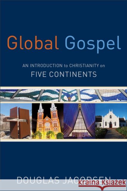 Global Gospel – An Introduction to Christianity on Five Continents Douglas Jacobsen 9780801049934