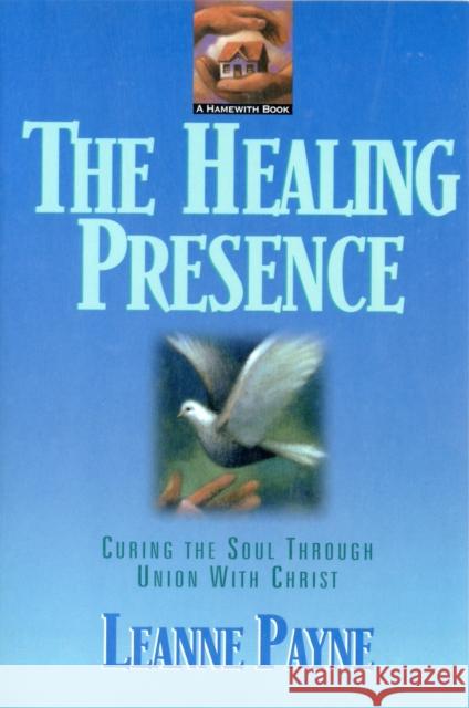 The Healing Presence – Curing the Soul through Union with Christ Leanne Payne 9780801053481