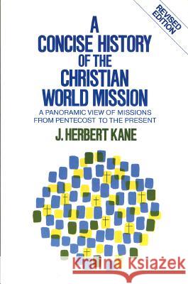 A Concise History of the Christian World Mission: A Panoramic View of Missions from Pentecost to the Present J. Herbert Kane 9780801053955